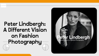 Peter Lindbergh:
A Different Vision
on Fashion
Photography
 