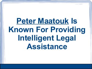 Peter Maatouk Is
Known For Providing
Intelligent Legal
Assistance
 