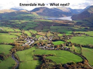 Ennerdale Hub - What next?
 