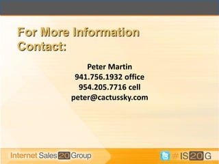 For More Information
Contact:
            Peter Martin
         941.756.1932 office
          954.205.7716 cell
        peter@cactussky.com
 
