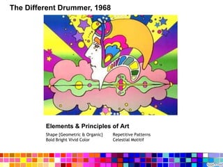 Elements & Principles of Art
Shape {Geometric & Organic} Repetitive Patterns
Bold Bright Vivid Color Celestial Motitif
The Different Drummer, 1968
 