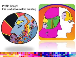Profile Series:
this is what we will be creating
 