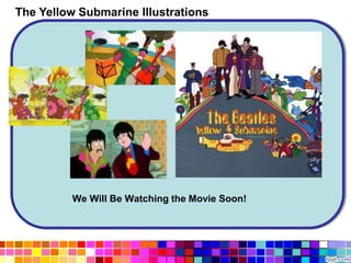 We Will Be Watching the Movie Soon!
The Yellow Submarine Illustrations
 