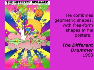 He combines
geometric shapes,
with free-form
shapes in his
posters.
The Different
Drummer
1968
 