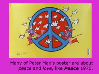 Many of Peter Max’s poster are about
peace and love, like Peace 1970.
 