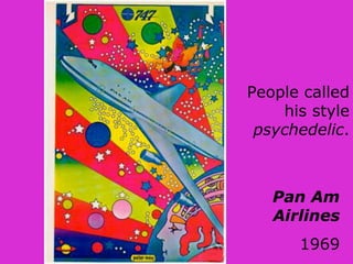 Pan Am
Airlines
1969
People called
his style
psychedelic.
 