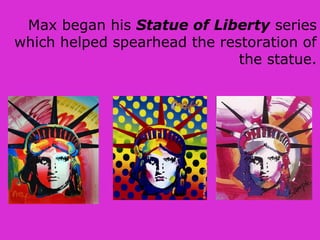 Max began his Statue of Liberty series
which helped spearhead the restoration of
the statue.
 
