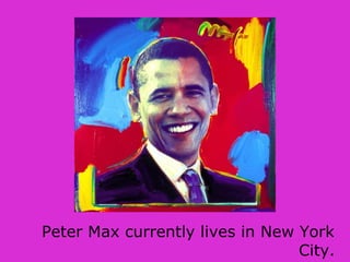 Peter Max currently lives in New York
City.
 