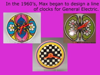 In the 1960’s, Max began to design a line
of clocks for General Electric.
 