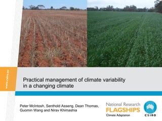 Practical management of climate variability in a changing climate Peter McIntosh, Senthold Asseng, Dean Thomas, Guomin Wang and Nirav Khimashia 