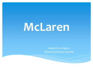 McLaren
-

- Alejandra rodriguez
Adriana mendrano montiel

 