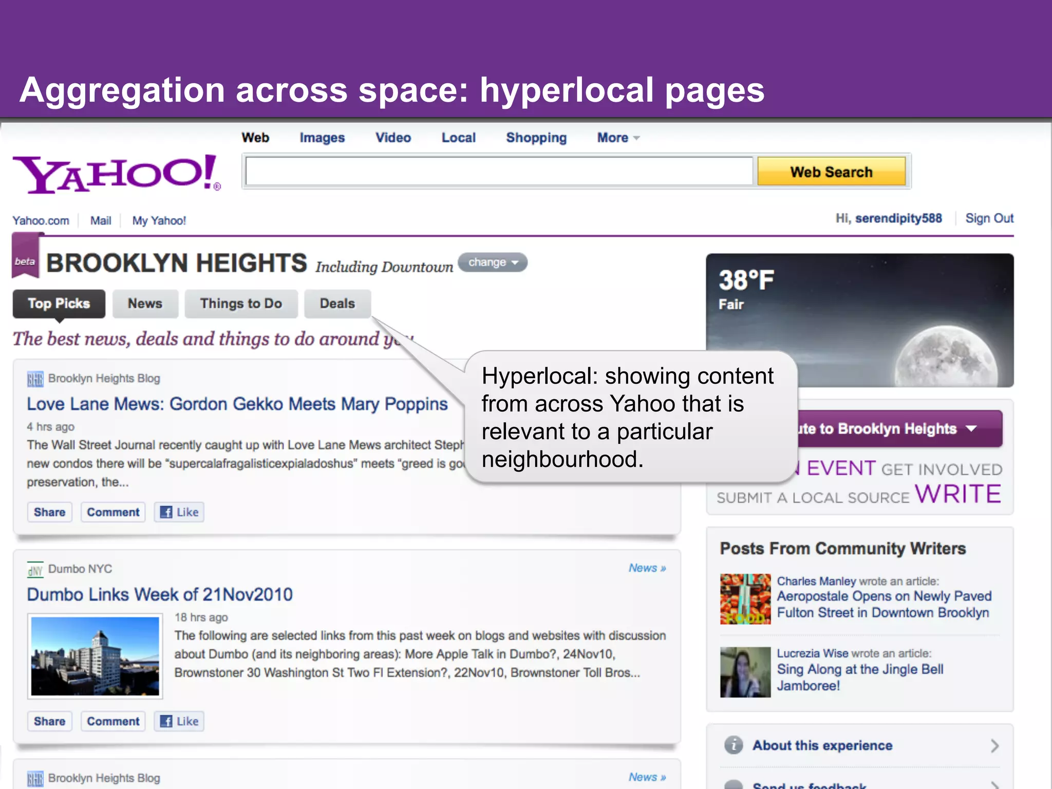 Aggregation across space: hyperlocal pages




                          Hyperlocal: showing content
                          from across Yahoo that is
                          relevant to a particular
                          neighbourhood.




                            -8-
 