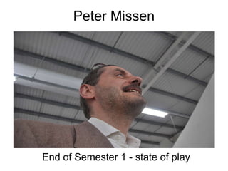 Peter Missen End of Semester 1 - state of play 