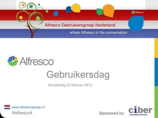Gebruikersdag
                       Donderdag 23 februari 2012




www.alfrescogroep.nl
#alfresco4                                          Sponsored by:
 