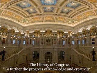 6
The Library of Congress
To further the progress of knowledge and creativity.
 