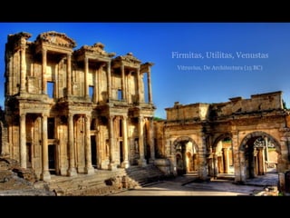 Firmitas, Utilitas, Venustas
Vitruvius, De Architectura (15 BC)
 