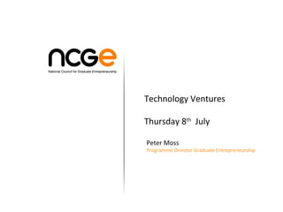 Peter Moss Programme Director Graduate Entrepreneurship  Technology Ventures Thursday 8 th   July 