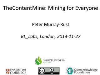 TheContentMine: Mining for Everyone
Peter Murray-Rust
BL_Labs, London, 2014-11-27
 