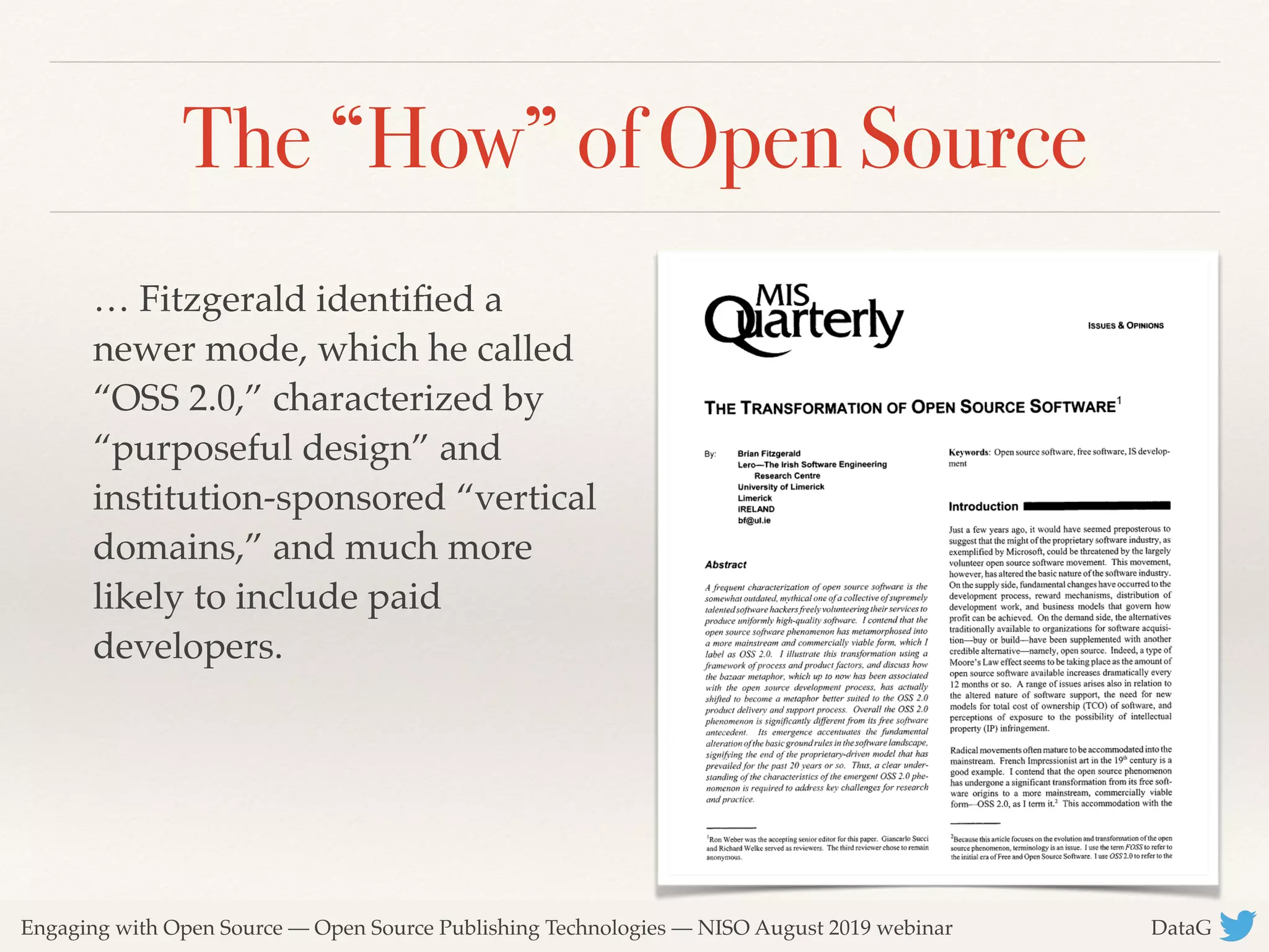 Engaging with Open Source — Open Source Publishing Technologies — NISO August 2019 webinar DataG
The “How” of Open Source
… Fitzgerald identiﬁed a
newer mode, which he called
“OSS 2.0,” characterized by
“purposeful design” and
institution-sponsored “vertical
domains,” and much more
likely to include paid
developers.
 