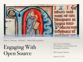 Peter E. Murray – @DataG – https://dltj.org/about
Engaging With
Open Source
Open Source Publishing
Technologies: Current Status and
Emerging Possibilities
NISO August Webinar
August 14, 2019
“Codex Claustroneoburgensis 980” from College of Saint Benedict & Saint John's University via DPLA
 