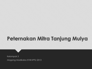 Peternakan Mitra Tanjung Mulya


Kelompok 3
Magang Madikaba XVIII KPTU 2013
 