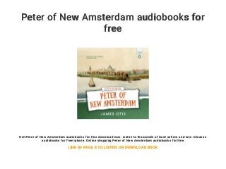 Peter of New Amsterdam audiobooks for
free
Get Peter of New Amsterdam audiobooks for free download now. Listen to thousands of best sellers and new releases
audiobooks for free iphone. Online shopping Peter of New Amsterdam audiobooks for free
LINK IN PAGE 4 TO LISTEN OR DOWNLOAD BOOK
 
