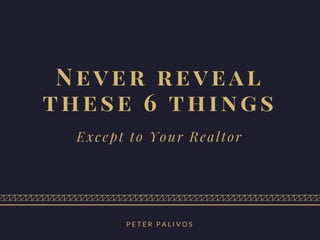 Never Reveal These 6 Things, Except to Your Realtor