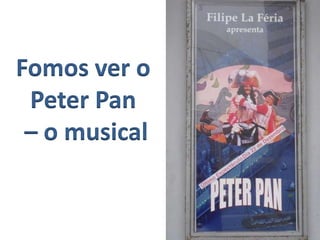 Fomos ver o
Peter Pan
– o musical