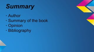 Summary
· Author
· Summary of the book
· Opinion
· Bibliography
 