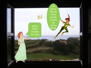 Adiós
Peter
Gracias
por todo
Un
placer
Wendy
volver
pronto
al país
de
nunca
jamás