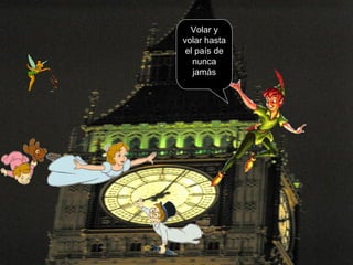 Volar y
volar hasta
el país de
nunca
jamás