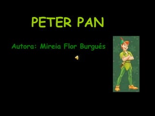 PETER PAN
Autora: Mireia Flor Burgués
 