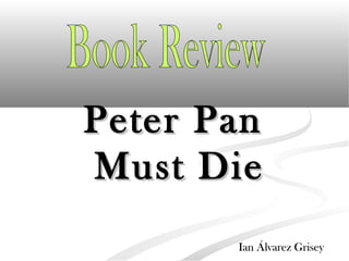 Peter PanPeter Pan
Must DieMust Die
Ian Álvarez GriseyIan Álvarez Grisey
 