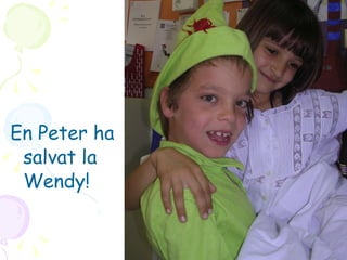 En Peter ha salvat la Wendy! 
