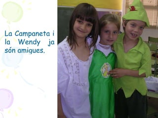 La Campaneta i la Wendy ja són amigues. 
