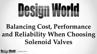 Balancing Cost, Performance
and Reliability When Choosing
Solenoid Valves

 