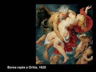 Borea rapta a Oritia, 1620
 