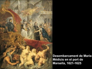 Desembarcament de Maria
Médicis en el port de
Marsella, 1621-1625
 