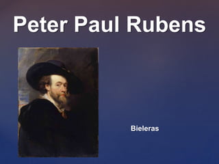 Peter Paul Rubens 
{ 
Bieleras 
 