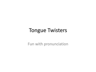Tongue Twisters

Fun with pronunciation
 