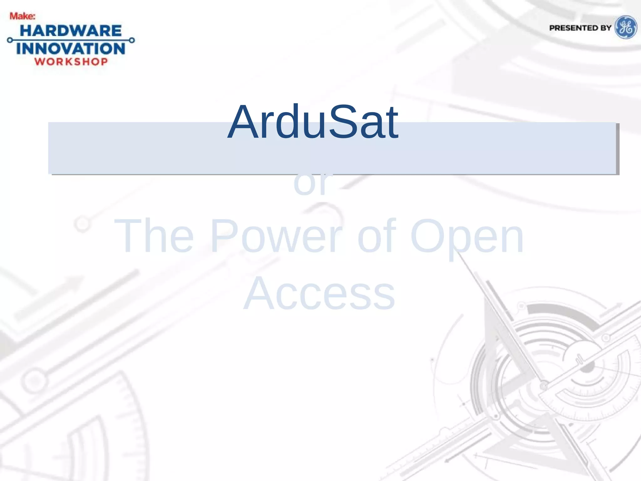 ArduSat
or
The Power of Open
Access
 