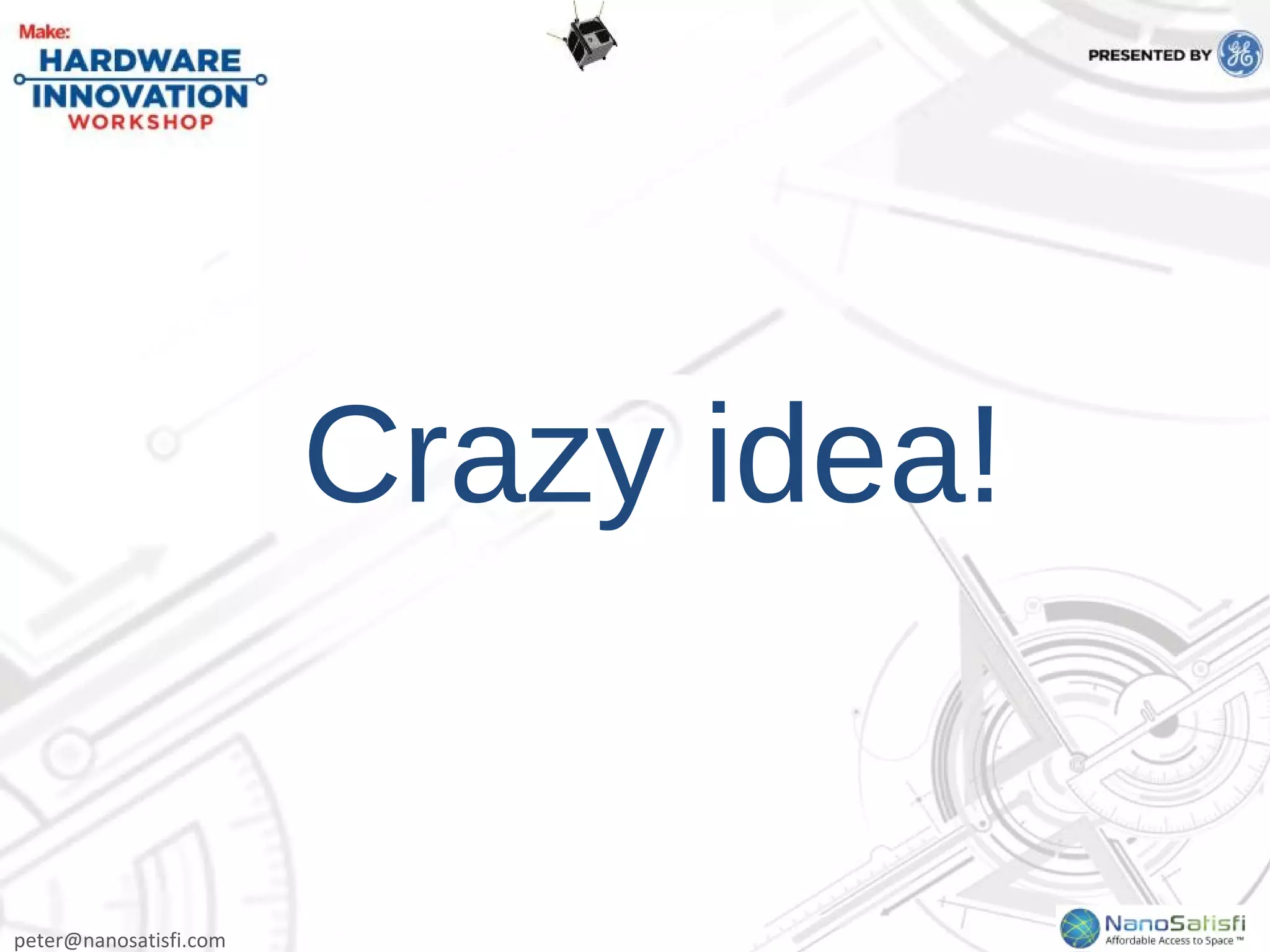 peter@nanosatisfi.com
Crazy idea!
 