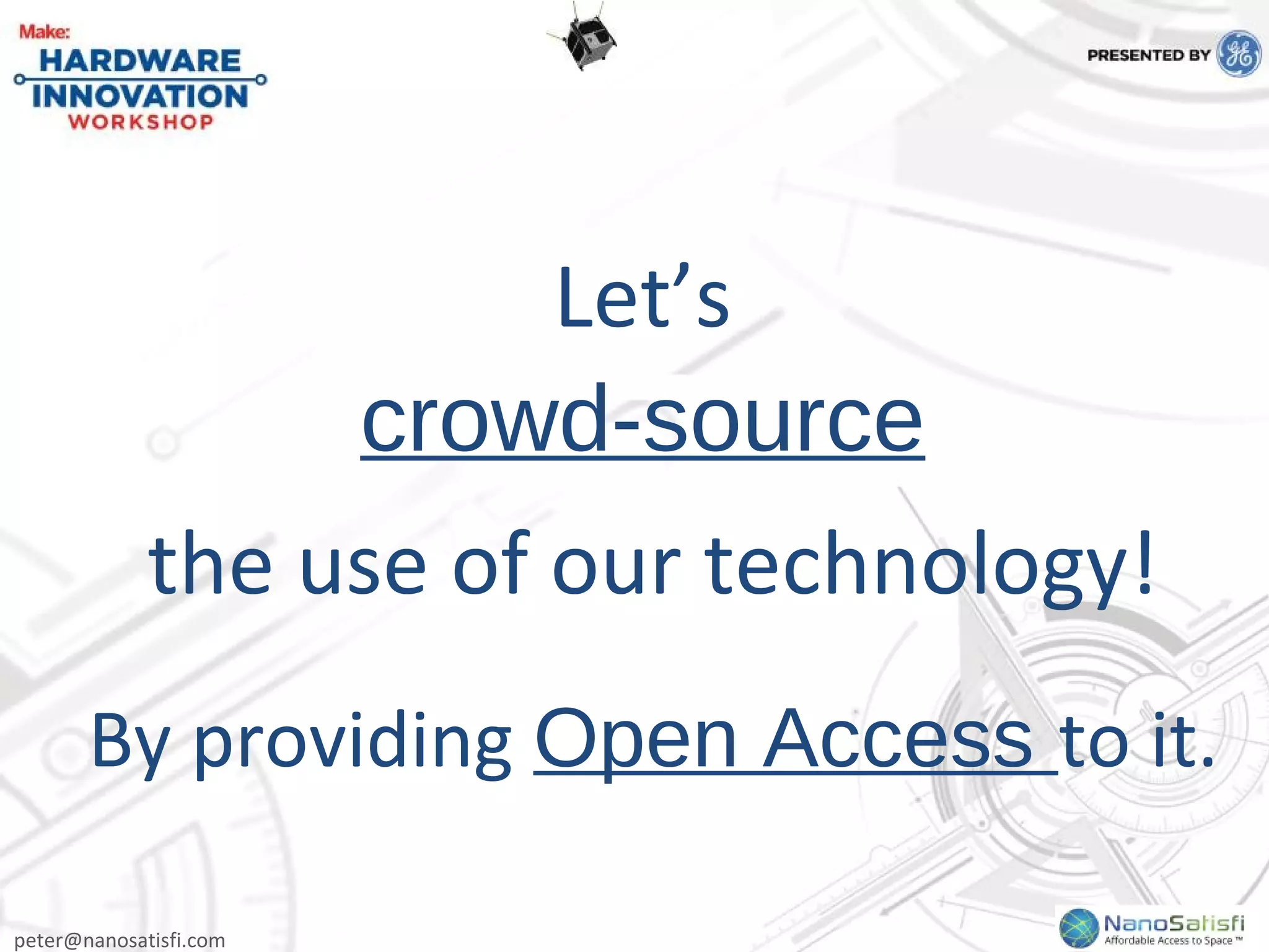 peter@nanosatisfi.com
Let’s
crowd-source
the use of our technology!
By providing Open Access to it.
 