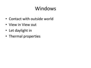 Windows
• Contact with outside world
• View in View out
• Let daylight in
• Thermal properties
 