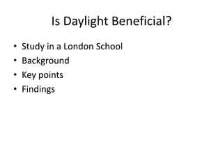 Is Daylight Beneficial?
• Study in a London School
• Background
• Key points
• Findings
 