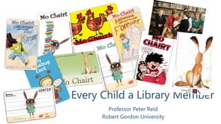 Every Child a Library Member
Professor Peter Reid
Robert Gordon University
 