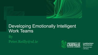 Developing Emotionally Intelligent
Work Teams
By
Peter.Reilly@ul.ie
 