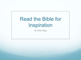 Read the Bible for
Inspiration
By Peter Rigo
 