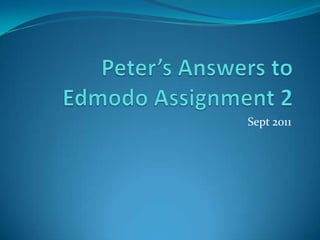 Peter’s Answers to EdmodoAssignment 2 Sept 2011 