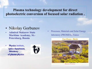 Plasma technology development for direct photoelectric conversion of focused solar radiation  . ,[object Object],[object Object],[object Object],[object Object],[object Object],[object Object]